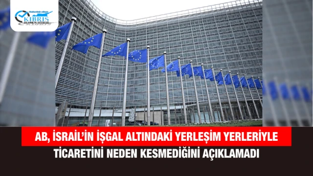 AB, İsrail’in İşgal Altındaki Yerleşim Yerleriyle Ticaretini Neden Kesmediğini Açıklamadı