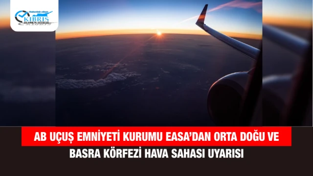 AB Uçuş Emniyeti Kurumu EASA’dan Orta Doğu ve Basra Körfezi Hava Sahası Uyarısı