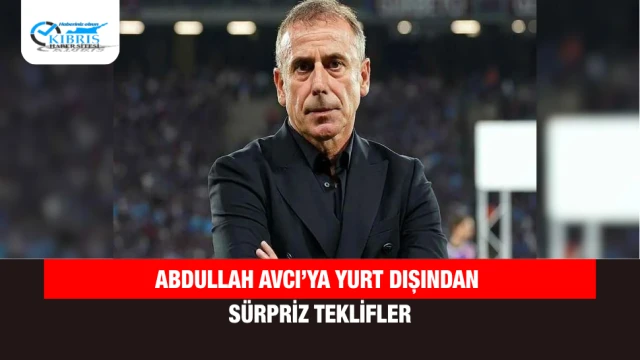 Abdullah Avcı’ya Yurt Dışından Sürpriz Teklifler