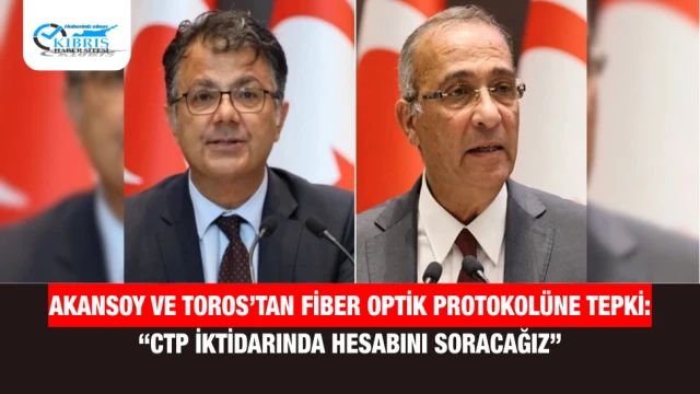 Akansoy ve Toros’tan Fiber Optik Protokolüne Tepki: “CTP İktidarında Hesabını Soracağız”