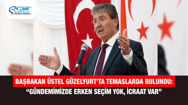Başbakan Üstel Güzelyurt’ta temaslarda bulundu: “Gündemimizde erken seçim yok, icraat var”