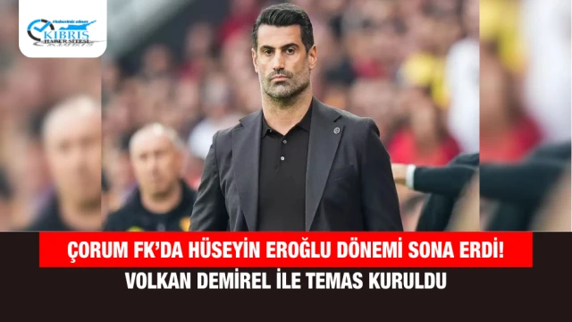 Çorum FK’da Hüseyin Eroğlu Dönemi Sona Erdi! Volkan Demirel ile Temas Kuruldu