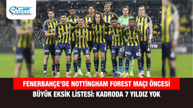 Fenerbahçe’de Nottingham Forest Maçı Öncesi Büyük Eksik Listesi: Kadroda 7 Yıldız Yok