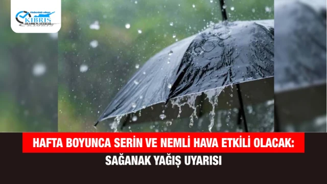 Hafta Boyunca Serin ve Nemli Hava Etkili Olacak: Sağanak Yağış Uyarısı