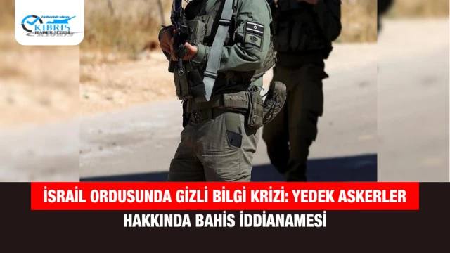 İsrail Ordusunda Gizli Bilgi Krizi: Yedek Askerler Hakkında Bahis İddianamesi