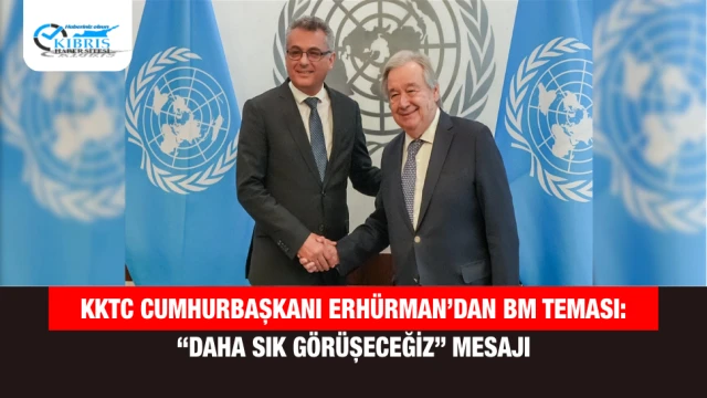 KKTC Cumhurbaşkanı Erhürman’dan BM Teması: “Daha Sık Görüşeceğiz” Mesajı