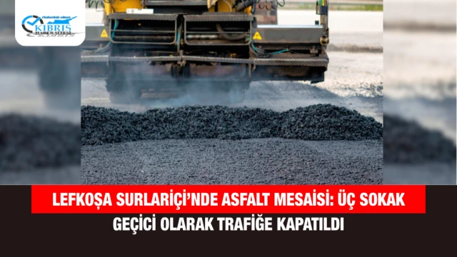 Lefkoşa Surlariçi’nde Asfalt Mesaisi: Üç Sokak Geçici Olarak Trafiğe Kapatıldı