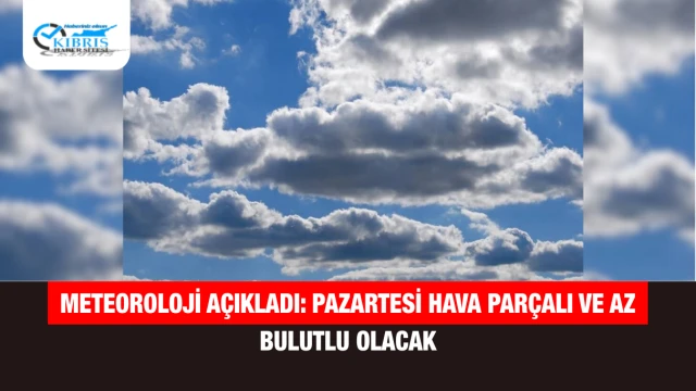 Meteoroloji Açıkladı: Pazartesi Hava Parçalı ve Az Bulutlu Olacak