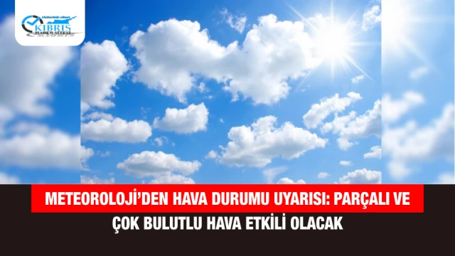 Meteoroloji’den Hava Durumu Uyarısı: Parçalı ve Çok Bulutlu Hava Etkili Olacak