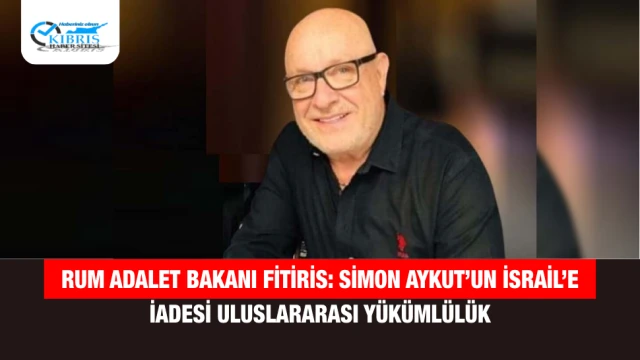 Rum Adalet Bakanı Fitiris: Simon Aykut’un İsrail’e İadesi Uluslararası Yükümlülük