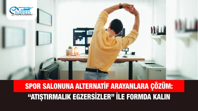 Spor Salonuna Alternatif Arayanlara Çözüm: “Atıştırmalık Egzersizler” ile Formda Kalın
