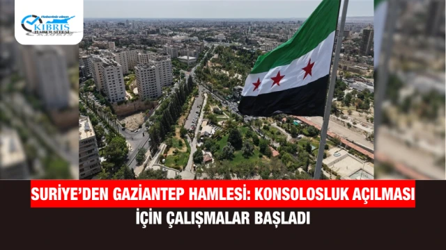 Suriye’den Gaziantep Hamlesi: Konsolosluk Açılması İçin Çalışmalar Başladı
