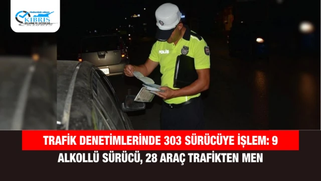 Trafik Denetimlerinde 303 Sürücüye İşlem: 9 Alkollü Sürücü, 28 Araç Trafikten Men