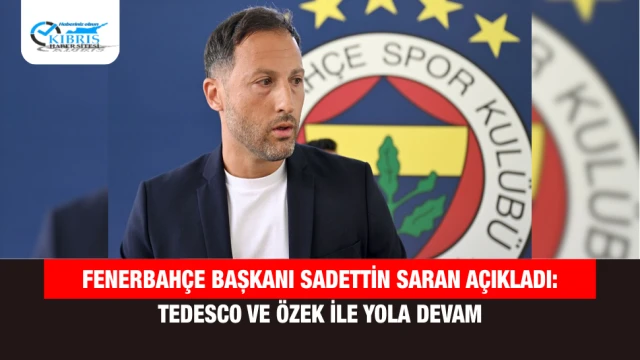 Fenerbahçe Başkanı Sadettin Saran açıkladı: Tedesco ve Özek ile yola devam