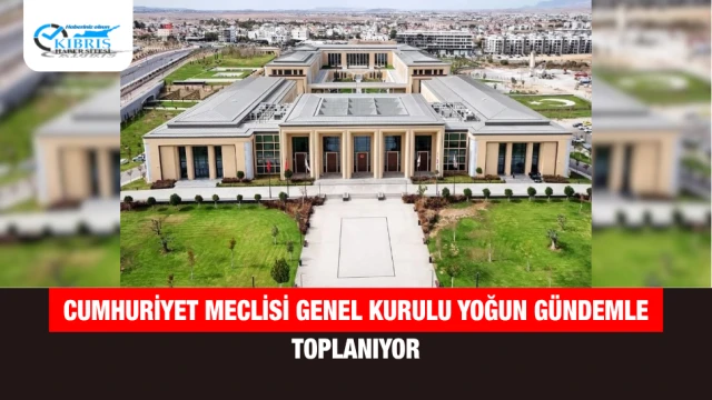 Cumhuriyet Meclisi Genel Kurulu Yoğun Gündemle Toplanıyor