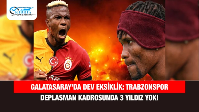 Galatasaray’da Dev Eksiklik: Trabzonspor Deplasman Kadrosunda 3 Yıldız Yok!