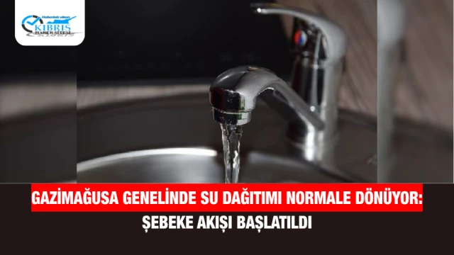 Gazimağusa Genelinde Su Dağıtımı Normale Dönüyor: Şebeke Akışı Başlatıldı