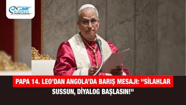 Papa 14. Leo’dan Angola’da Barış Mesajı: "Silahlar Sussun, Diyalog Başlasın!"