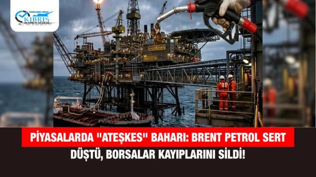 Piyasalarda "Ateşkes" Baharı: Brent Petrol Sert Düştü, Borsalar Kayıplarını Sildi!