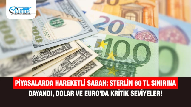 Piyasalarda Hareketli Sabah: Sterlin 60 TL Sınırına Dayandı, Dolar ve Euro’da Kritik Seviyeler!