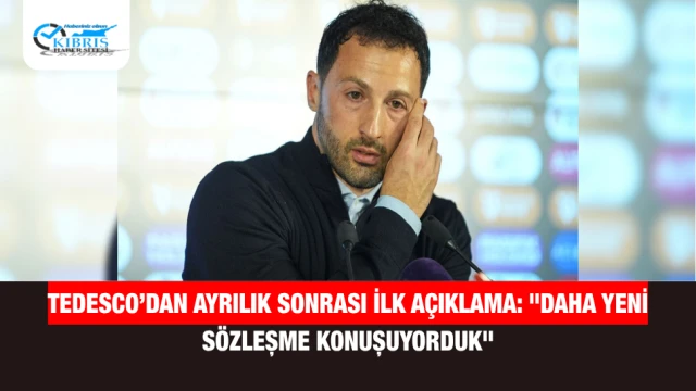 Tedesco’dan Ayrılık Sonrası İlk Açıklama: "Daha Yeni Sözleşme Konuşuyorduk"
