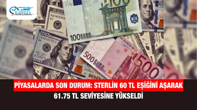 Piyasalarda Son Durum: Sterlin 60 TL Eşiğini Aşarak 61.75 TL Seviyesine Yükseldi