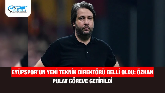 Eyüpspor’un yeni teknik direktörü belli oldu: Özhan Pulat göreve getirildi