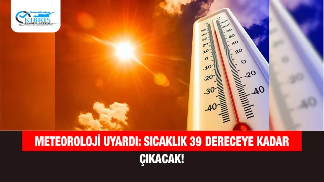 Meteoroloji Uyardı: Sıcaklık 39 Dereceye Kadar Çıkacak!