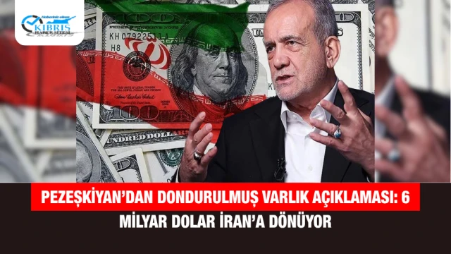 Pezeşkiyan’dan Dondurulmuş Varlık Açıklaması: 6 Milyar Dolar İran’a Dönüyor