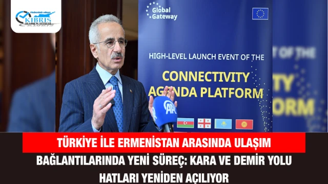 Türkiye ile Ermenistan arasında ulaşım bağlantılarında yeni süreç: kara ve demir yolu hatları yeniden açılıyor
