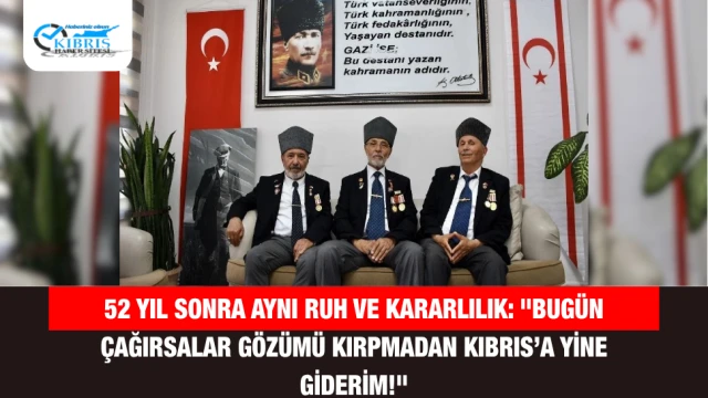 52 Yıl Sonra Aynı Ruh ve Kararlılık: "Bugün Çağırsalar Gözümü Kırpmadan Kıbrıs’a Yine Giderim!"
