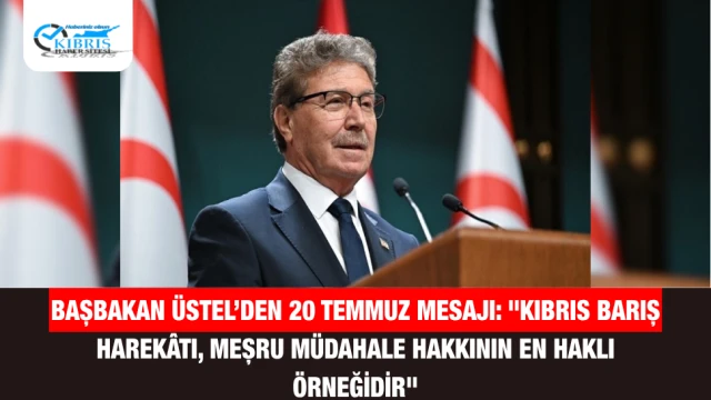 Başbakan Üstel’den 20 Temmuz Mesajı: "Kıbrıs Barış Harekâtı, Meşru Müdahale Hakkının En Haklı Örneğidir"