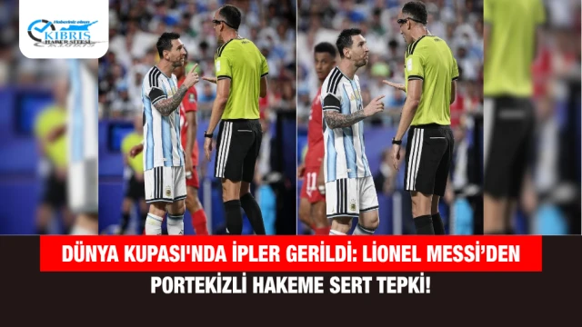 Dünya Kupası'nda İpler Gerildi: Lionel Messi’den Portekizli Hakeme Sert Tepki!