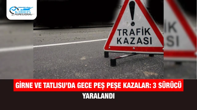 Girne ve Tatlısu’da Gece Peş Peşe Kazalar: 3 Sürücü Yaralandı
