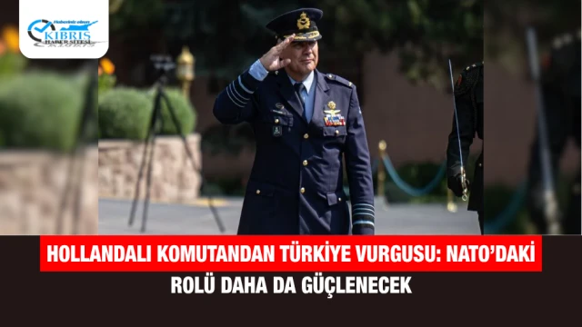 Hollandalı Komutandan Türkiye Vurgusu: NATO’daki Rolü Daha da Güçlenecek