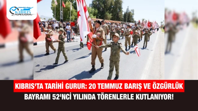 Kıbrıs'ta Tarihi Gurur: 20 Temmuz Barış ve Özgürlük Bayramı 52'nci Yılında Törenlerle Kutlanıyor!