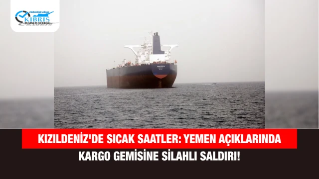 Kızıldeniz'de Sıcak Saatler: Yemen Açıklarında Kargo Gemisine Silahlı Saldırı!