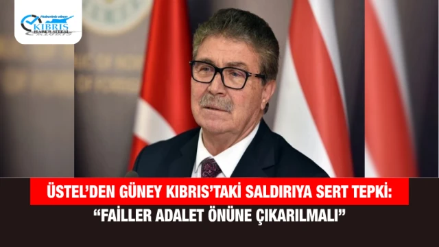 Üstel’den Güney Kıbrıs’taki Saldırıya Sert Tepki: “Failler Adalet Önüne Çıkarılmalı”