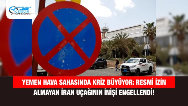 Yemen Hava Sahasında Kriz Büyüyor: Resmi İzin Almayan İran Uçağının İnişi Engellendi!