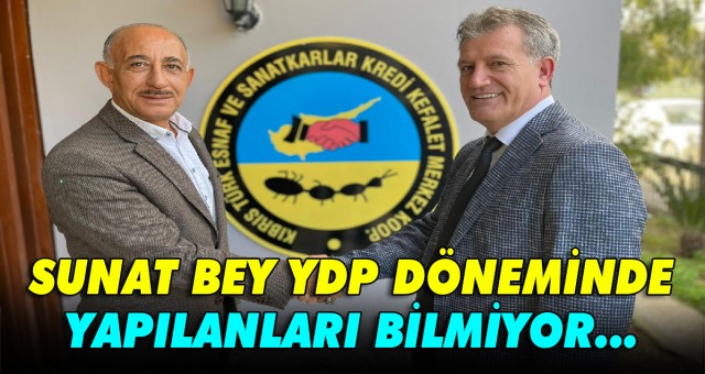 SUNAT BEY YDP DÖNEMİNDE YAPILANLARI BİLMİYOR...