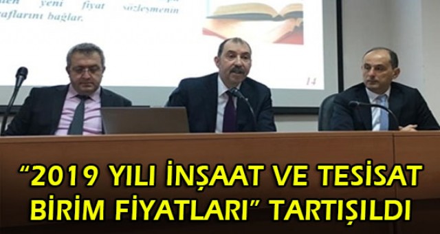 “2019 YILI İNŞAAT VE TESİSAT BİRİM FİYATLARI” TARTIŞILDI