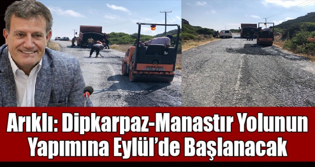 Arıklı: Dipkarpaz-Manastır Yolunun Yapımına Eylül’de Başlanacak