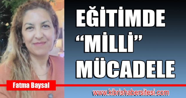 EĞİTİMDE “ MİLLİ “ MÜCADELE