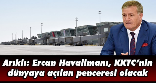 Bakan Arıklı: Ercan Havalimanı, KKTC’nin dünyaya açılan penceresi olacak