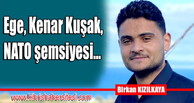 Ege, Kenar Kuşak, NATO şemsiyesi...