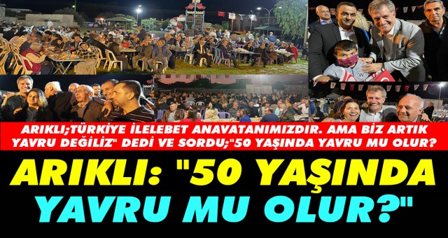 ARIKLI; 50 YAŞINDA YAVRU MU OLUR?