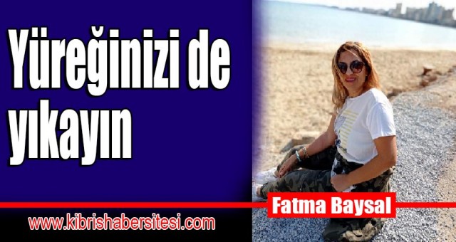 Yüreğinizi de yıkayın