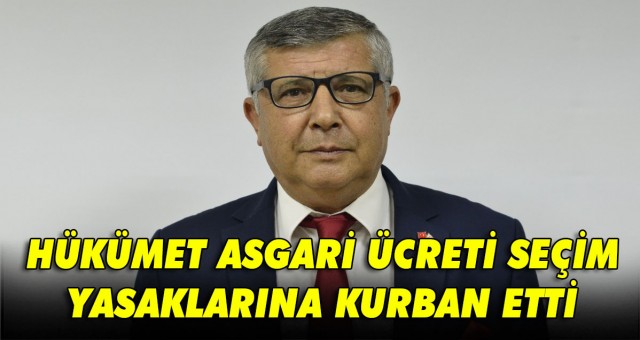 Hükümet asgari ücreti seçim yasaklarına kurban etti