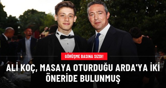 Görüşme basına sızdı! Ali Koç, masaya oturduğu Arda'ya iki öneride bulunmuş