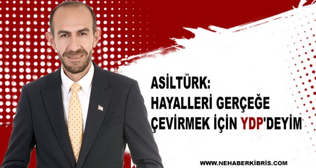 ASİLTÜRK: HAYALLERİ GERÇEĞE ÇEVİRMEK İÇİN YDP'DEYİM